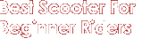 Best Scooter For Beginner Riders